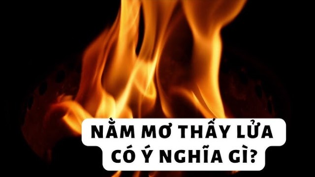 Mơ thấy lửa tốt hay xấu?