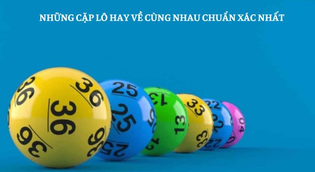 Thống kê những cặp lô hay về cùng nhau chuẩn xác nhất cho tân thủ