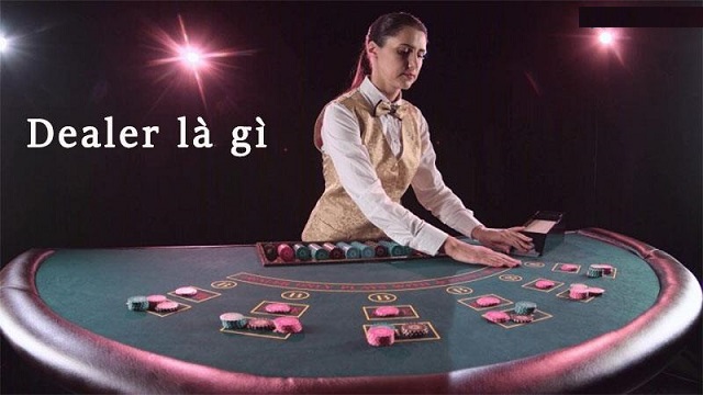 Bạn đã biết thuật ngữ dealer là gì hay chưa?