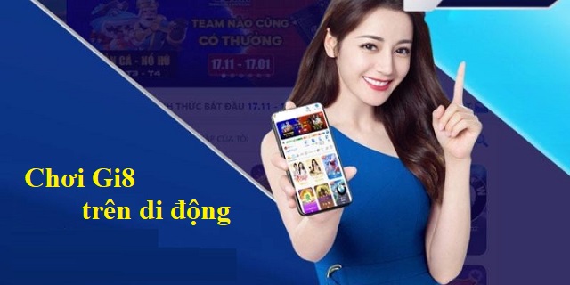 Chơi Gi8 trên điện thoại siêu tiện lợi cho bet thủ