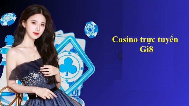 Chơi casino trực tuyến Gi8 hãy chọn trò chơi yêu thích Chơi casino trực tuyến Gi8 hãy chọn trò chơi yêu thích